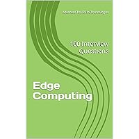 Edge Computing: 100 Interview Questions (Advanced Topics in System Design Book 3)
