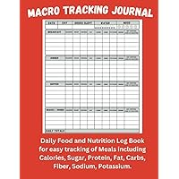 Macro Tracking Journal: Daily Food and Nutrition Log Book. For easy tracking of Meals including Calories, Sugar, Protein, Fat, Carbs, Fiber, Sodium, Potassium. Macro Tracking Journal: Daily Food and Nutrition Log Book. For easy tracking of Meals including Calories, Sugar, Protein, Fat, Carbs, Fiber, Sodium, Potassium. Paperback