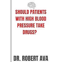 SHOULD PATIENTS WITH HIGH BLOOD PRESSURE TAKE DRUGS?