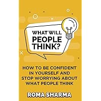 What Will People Think?: How to be Confident in Yourself and Stop Worrying about What People Think (Boost Your Self-Esteem and Confidence) What Will People Think?: How to be Confident in Yourself and Stop Worrying about What People Think (Boost Your Self-Esteem and Confidence) Paperback Kindle