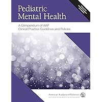 Pediatric Mental Health: A Compendium of AAP Clinical Practice Guidelines and Policies Pediatric Mental Health: A Compendium of AAP Clinical Practice Guidelines and Policies Paperback