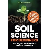 Soil Science for Beginners: The Vegetable Gardener’s Guide to Soil Health – 9 Steps to Stellar Soil for Traditional, No-Till, Raised Bed and Container Gardens Soil Science for Beginners: The Vegetable Gardener’s Guide to Soil Health – 9 Steps to Stellar Soil for Traditional, No-Till, Raised Bed and Container Gardens Paperback Kindle Hardcover