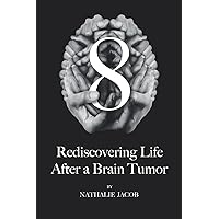 8: Rediscovering Life After a Brain Tumor 8: Rediscovering Life After a Brain Tumor Paperback Kindle