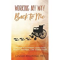 Working My Way Back to Me: A Primer for Stroke Survivors, Family Members, and Caregivers Working My Way Back to Me: A Primer for Stroke Survivors, Family Members, and Caregivers Paperback Kindle