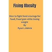 Fixing Obesity: How to Fight Cravings for Food gain energy while losing weight Fixing Obesity: How to Fight Cravings for Food gain energy while losing weight Kindle Paperback