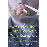 The Most Natural and Effective Ways to Quit Smoking: Easy-to-Do Steps to End the Cigarette Habit Forever The Most Natural and Effective Ways to Quit Smoking: Easy-to-Do Steps to End the Cigarette Habit Forever Paperback