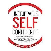 Unstoppable Self Confidence: How to create the indestructible, natural confidence of the 1% who achieve their goals, create success on demand and live life on their terms Unstoppable Self Confidence: How to create the indestructible, natural confidence of the 1% who achieve their goals, create success on demand and live life on their terms Paperback Kindle