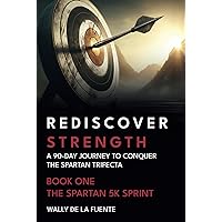ReDiscover Strength: A 90-Day Journey to Conquer the Spartan Trifecta ReDiscover Strength: A 90-Day Journey to Conquer the Spartan Trifecta Paperback Kindle Hardcover