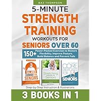 5-Minute Strength Training Workouts for Seniors Over 60: 3 Books In 1: 150+ Power-Packed Exercises to Restore Flexibility, Improve Posture, Build ... Illustrations (Strength Training for Seniors) 5-Minute Strength Training Workouts for Seniors Over 60: 3 Books In 1: 150+ Power-Packed Exercises to Restore Flexibility, Improve Posture, Build ... Illustrations (Strength Training for Seniors) Paperback Kindle Hardcover