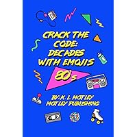 Crack the Code: Decades With Emojis 80's: Secret Message Emoji Riddles for Adults and Gen-X based on TV Shows, Movies, and Music from the 1980's (Crack the Code: Emoji Codes)