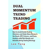 Dual Momentum Trend Trading: How to Avoid Costly Trading Mistakes and Make More Money in the Stock, ETF, Futures and Forex Markets with This Simple and Reliable Swing Trading Strategy Dual Momentum Trend Trading: How to Avoid Costly Trading Mistakes and Make More Money in the Stock, ETF, Futures and Forex Markets with This Simple and Reliable Swing Trading Strategy Paperback Kindle