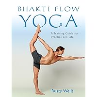 Bhakti Flow Yoga: A Training Guide for Practice and Life Bhakti Flow Yoga: A Training Guide for Practice and Life Paperback Kindle