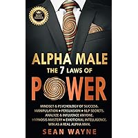 ALPHA MALE the 7 Laws of POWER: Mindset & Psychology of Success. Manipulation, Persuasion, NLP Secrets. Analyze & Influence Anyone. Hypnosis Mastery ... Win as a Real Alpha Man. NEW VERSION ALPHA MALE the 7 Laws of POWER: Mindset & Psychology of Success. Manipulation, Persuasion, NLP Secrets. Analyze & Influence Anyone. Hypnosis Mastery ... Win as a Real Alpha Man. NEW VERSION Paperback Hardcover
