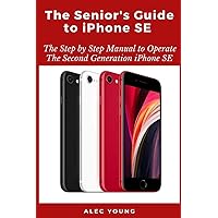 The Senior’s Guide to iPhone SE: The Step by Step Manual to Operate The Second Generation iPhone SE The Senior’s Guide to iPhone SE: The Step by Step Manual to Operate The Second Generation iPhone SE Kindle Paperback