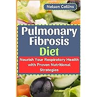 Pulmonary Fibrosis Diet: Nourish Your Respiratory Health with Proven Nutritional Strategies Pulmonary Fibrosis Diet: Nourish Your Respiratory Health with Proven Nutritional Strategies Paperback Kindle