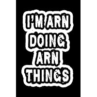 I'm Arn Doing Arn Things: Notebook Gift Arn name, Gift Idea for Arn, Journal Personalized Gift for Arn, 120 Pages