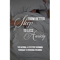 From Better Sleep To Less Anxiety: The Natural & Effective Insomnia Program To Overcome Insomnia: Insomnia And Anxiety Treatment