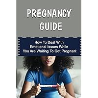 Pregnancy Guide: How To Deal With Emotional Issues While You Are Waiting To Get Pregnant