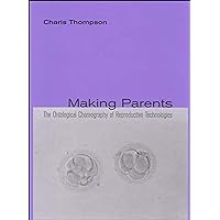 Making Parents: The Ontological Choreography of Reproductive Technologies (Inside Technology) Making Parents: The Ontological Choreography of Reproductive Technologies (Inside Technology) Paperback Hardcover