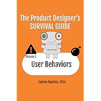 The Product Designers Survival Guide: V1 User Behaviors The Product Designers Survival Guide: V1 User Behaviors Kindle Paperback