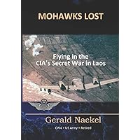 Mohawks Lost: Flying in the CIA's Secret War in Laos Mohawks Lost: Flying in the CIA's Secret War in Laos Paperback Kindle