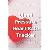 Blood Pressure Heart Rate Tracker/Journal: 120 Pages Blood Pressure Heart Rate Tracker/Journal For Women/Men