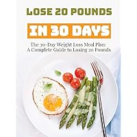 The 30-Day Weight Loss Meal Plan: A Complete Guide to Losing 20 Pounds The 30-Day Weight Loss Meal Plan: A Complete Guide to Losing 20 Pounds Paperback Kindle
