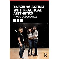 Teaching Acting with Practical Aesthetics Teaching Acting with Practical Aesthetics Paperback Kindle Hardcover