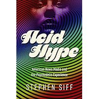 Acid Hype: American News Media and the Psychedelic Experience (The History of Media and Communication) Acid Hype: American News Media and the Psychedelic Experience (The History of Media and Communication) Kindle Hardcover Paperback