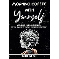 Morning Coffee With Yourself: Your journey to rediscover yourself... You will be amazed by what you will learn about yourself