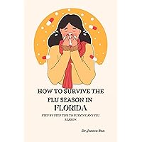HOW TO SURVIVE THE FLU SEASON IN FLORIDA: STEP BY STEP TIPS TO SURVIVE ANY FLU SEASON HOW TO SURVIVE THE FLU SEASON IN FLORIDA: STEP BY STEP TIPS TO SURVIVE ANY FLU SEASON Kindle Paperback