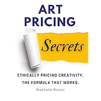 Art Pricing Secrets: Ethically Pricing Creativity. The Formula That Works. Art Pricing Secrets: Ethically Pricing Creativity. The Formula That Works. Kindle Paperback