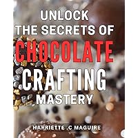 Unlock the Secrets of Chocolate Crafting Mastery: Master the Art of Chocolate Making with Insider Tips and Techniques.