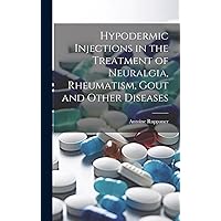 Hypodermic Injections in the Treatment of Neuralgia, Rheumatism, Gout and Other Diseases Hypodermic Injections in the Treatment of Neuralgia, Rheumatism, Gout and Other Diseases Hardcover Paperback