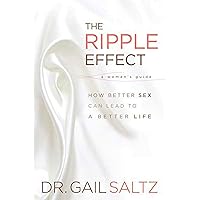 The Ripple Effect: How Better Sex Can Lead to a Better Life The Ripple Effect: How Better Sex Can Lead to a Better Life Hardcover Kindle