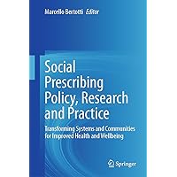 Social Prescribing Policy, Research and Practice: Transforming Systems and Communities for Improved Health and Wellbeing Social Prescribing Policy, Research and Practice: Transforming Systems and Communities for Improved Health and Wellbeing Hardcover Kindle