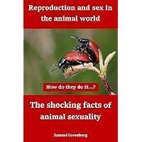 Reproduction and sex in the animal world: The shocking facts of animal sexuality Reproduction and sex in the animal world: The shocking facts of animal sexuality Kindle