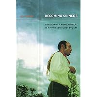 Becoming Sinners: Christianity and Moral Torment in a Papua New Guinea Society (Volume 4) (Ethnographic Studies in Subjectivity) Becoming Sinners: Christianity and Moral Torment in a Papua New Guinea Society (Volume 4) (Ethnographic Studies in Subjectivity) Paperback