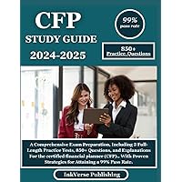 CFP STUDY GUIDE 2024-2025: A Comprehensive Exam Preparation, Including 5 Full-Length Practice Tests, 850+ Questions, and Explanations For the ... Strategies for Attaining a 99% Pass Rate.