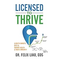 Licensed to Thrive: A Mouth Owner’s GPS to Vibrant Health & Innate Immunity Licensed to Thrive: A Mouth Owner’s GPS to Vibrant Health & Innate Immunity Paperback Kindle
