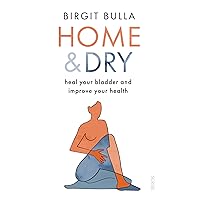 Home and Dry: heal your bladder and improve your health Home and Dry: heal your bladder and improve your health Kindle Paperback
