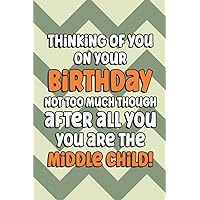 Thinking Of You On Your Birthday Not Too Much Though After All You Are The Middle Child!: Funny Birthday Gifts: Softcover Adult Notebook for Son (Alternative Birthday Cards)