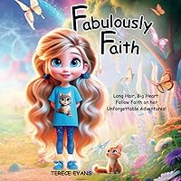 Fabulously Faith: Long Hair, Big Heart: Follow Faith on her Unforgettable Adventures! Fabulously Faith: Long Hair, Big Heart: Follow Faith on her Unforgettable Adventures! Paperback