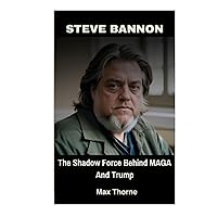 Steve Bannon: The Shadow Force Behind MAGA And Trump Steve Bannon: The Shadow Force Behind MAGA And Trump Paperback Kindle