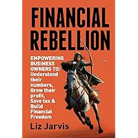 Financial Rebellion: Empowering Business Owners to: Understand their numbers, Grow their Profit, Save Tax & Build Financial Freedom Financial Rebellion: Empowering Business Owners to: Understand their numbers, Grow their Profit, Save Tax & Build Financial Freedom Kindle Paperback
