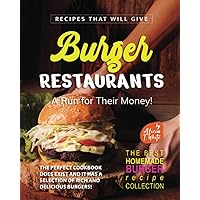 Recipes That Will Give Burger Restaurants A Run for Their Money!: The Perfect Cookbook Does Exist and It Has a Selection of Rich and Delicious Burgers! Recipes That Will Give Burger Restaurants A Run for Their Money!: The Perfect Cookbook Does Exist and It Has a Selection of Rich and Delicious Burgers! Paperback Kindle