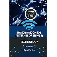 Handbook on IoT (Internet of Things): Unlocking the Potential of Connected Devices (Tech books) Handbook on IoT (Internet of Things): Unlocking the Potential of Connected Devices (Tech books) Kindle Paperback