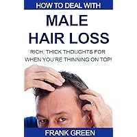 Hair Loss: How to Deal with Male Hair Loss: Rich, Thick, Thoughts For When You're Thinning on Top! Hair Loss: How to Deal with Male Hair Loss: Rich, Thick, Thoughts For When You're Thinning on Top! Kindle Audible Audiobook