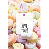 I LOVE YOU! Journal: I LOVE YOU! Valentine Candy Hearts Notebook, Wide Ruled, 120 pages, Kids, Adults, Students , Teachers, School Supplies, Writing Journal, Sketch Book, Diary