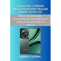 Guida per l'utente dell'acquirente Realme Narzo 70 Pro 5G: Sblocca le prestazioni, personalizza la tua esperienza e ottieni il massimo dal tuo telefono (Italian Edition) Guida per l'utente dell'acquirente Realme Narzo 70 Pro 5G: Sblocca le prestazioni, personalizza la tua esperienza e ottieni il massimo dal tuo telefono (Italian Edition) Kindle Paperback